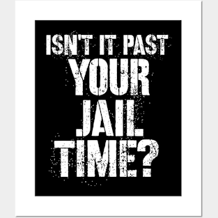 Isn't It Past Your Jail Time Shirt Isn't It Past Your Jail Time Posters and Art